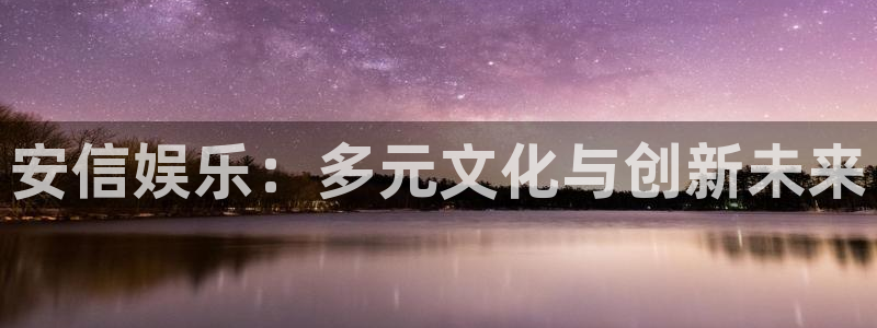 辉达注册：安信娱乐：多元文化与创新未来
